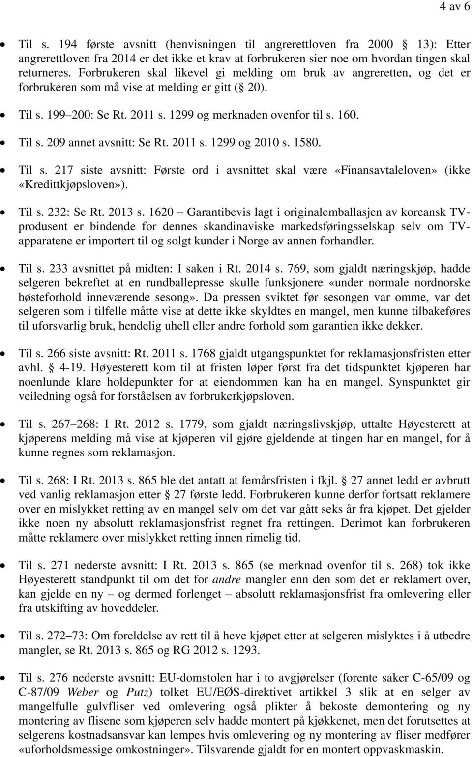 2011 s. 1299 og 2010 s. 1580. Til s. 217 siste avsnitt: Første ord i avsnittet skal være «Finansavtaleloven» (ikke «Kredittkjøpsloven»). Til s. 232: Se Rt. 2013 s.