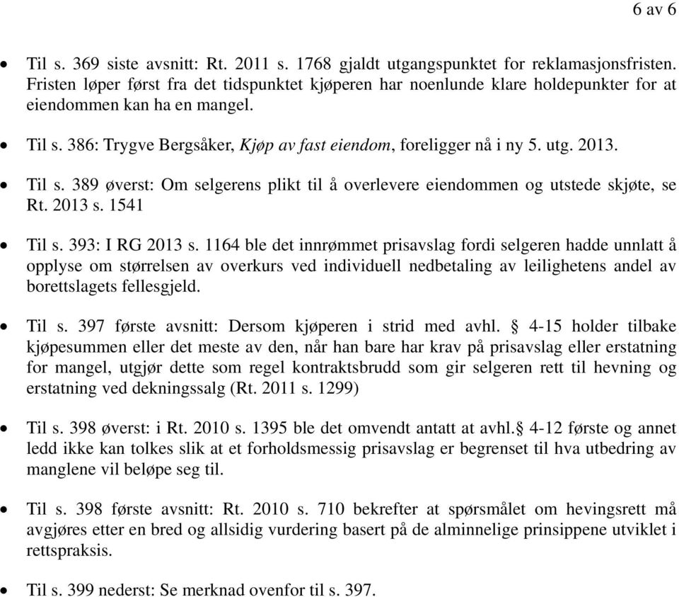 2013. Til s. 389 øverst: Om selgerens plikt til å overlevere eiendommen og utstede skjøte, se Rt. 2013 s. 1541 Til s. 393: I RG 2013 s.