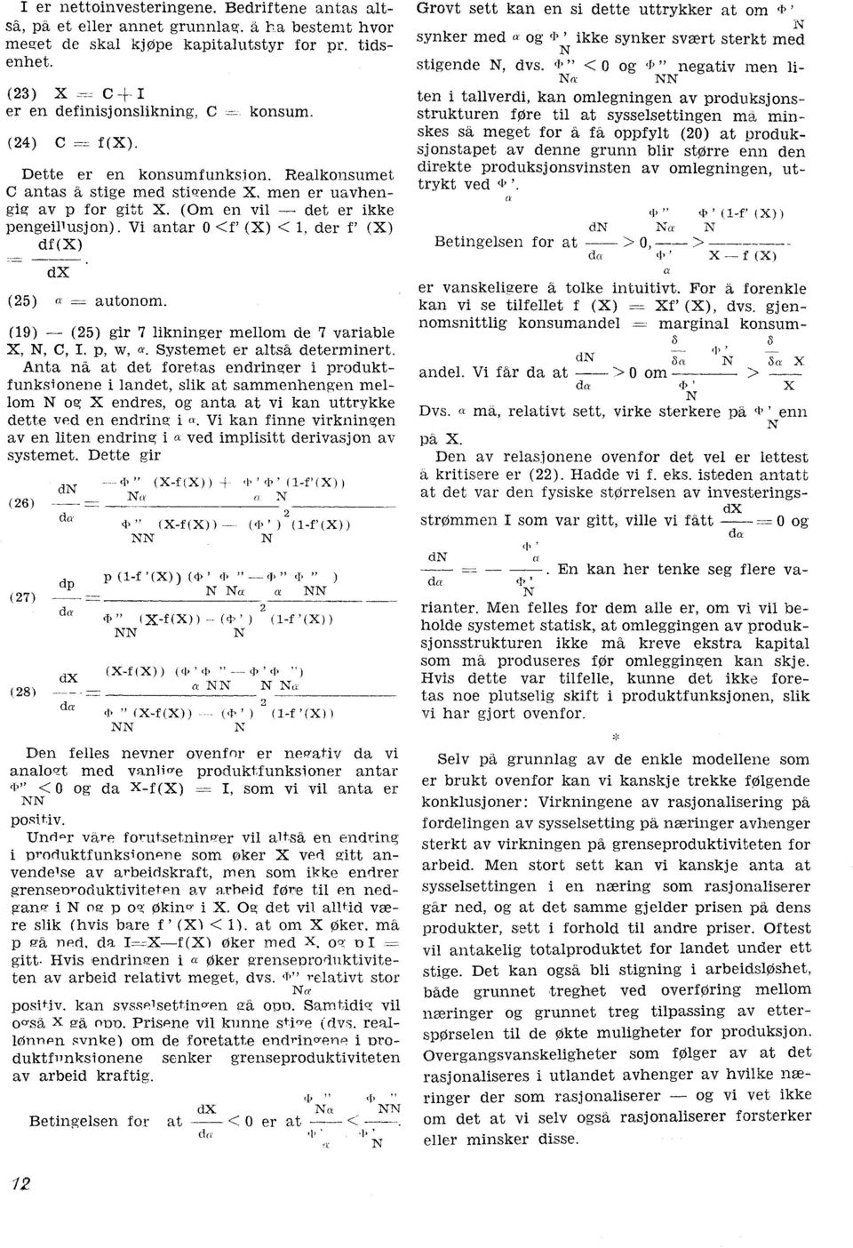 Vi antar 0 <f' (X) < 1, der f' (X) df(x) dx (5) a autonom. (19) (5) gir 7 likninger mellom de 7 variable X, N, C, L p, w, a. Systemet er altså determinert.