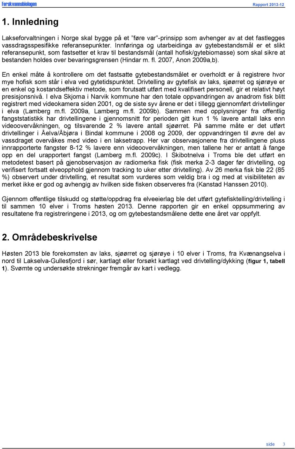 (Hindar m. fl. 2007, Anon 2009a,b). En enkel måte å kontrollere om det fastsatte gytebestandsmålet er overholdt er å registrere hvor mye hofisk som står i elva ved gytetidspunktet.