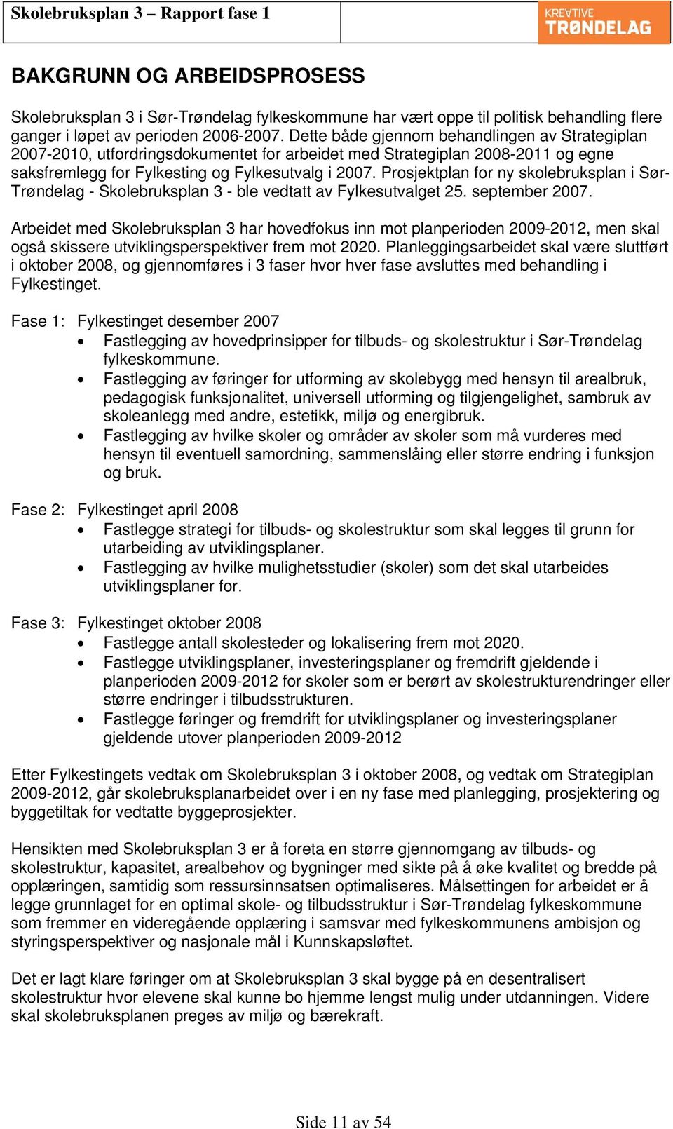 Prosjektplan for ny skolebruksplan i Sør- Trøndelag - Skolebruksplan 3 - ble vedtatt av Fylkesutvalget 25. september 2007.