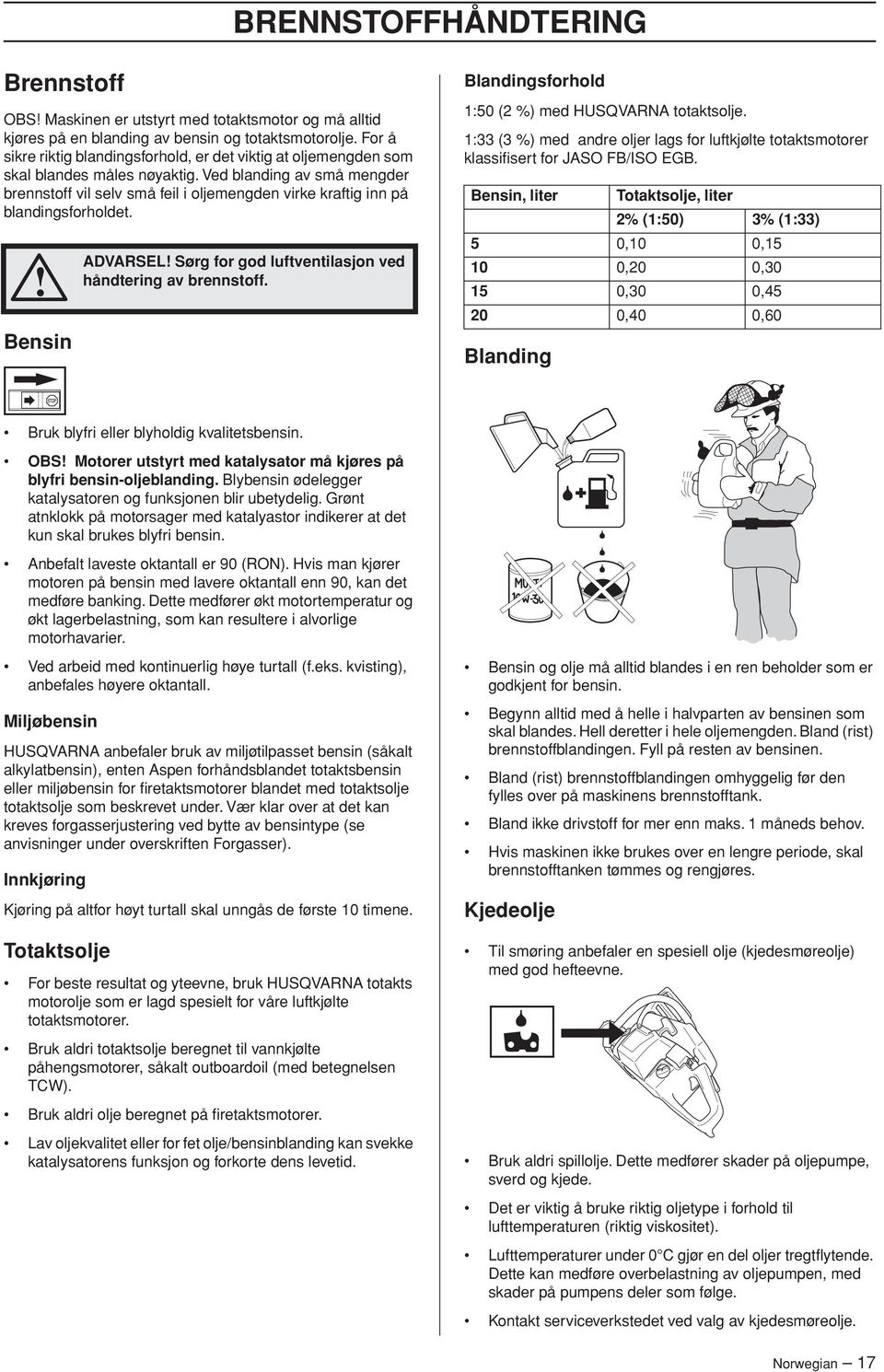 Ved blanding av små mengder brennstoff vil selv små feil i oljemengden virke kraftig inn på blandingsforholdet. Bensin ADVARSEL Sørg for god luftventilasjon ved håndtering av brennstoff.