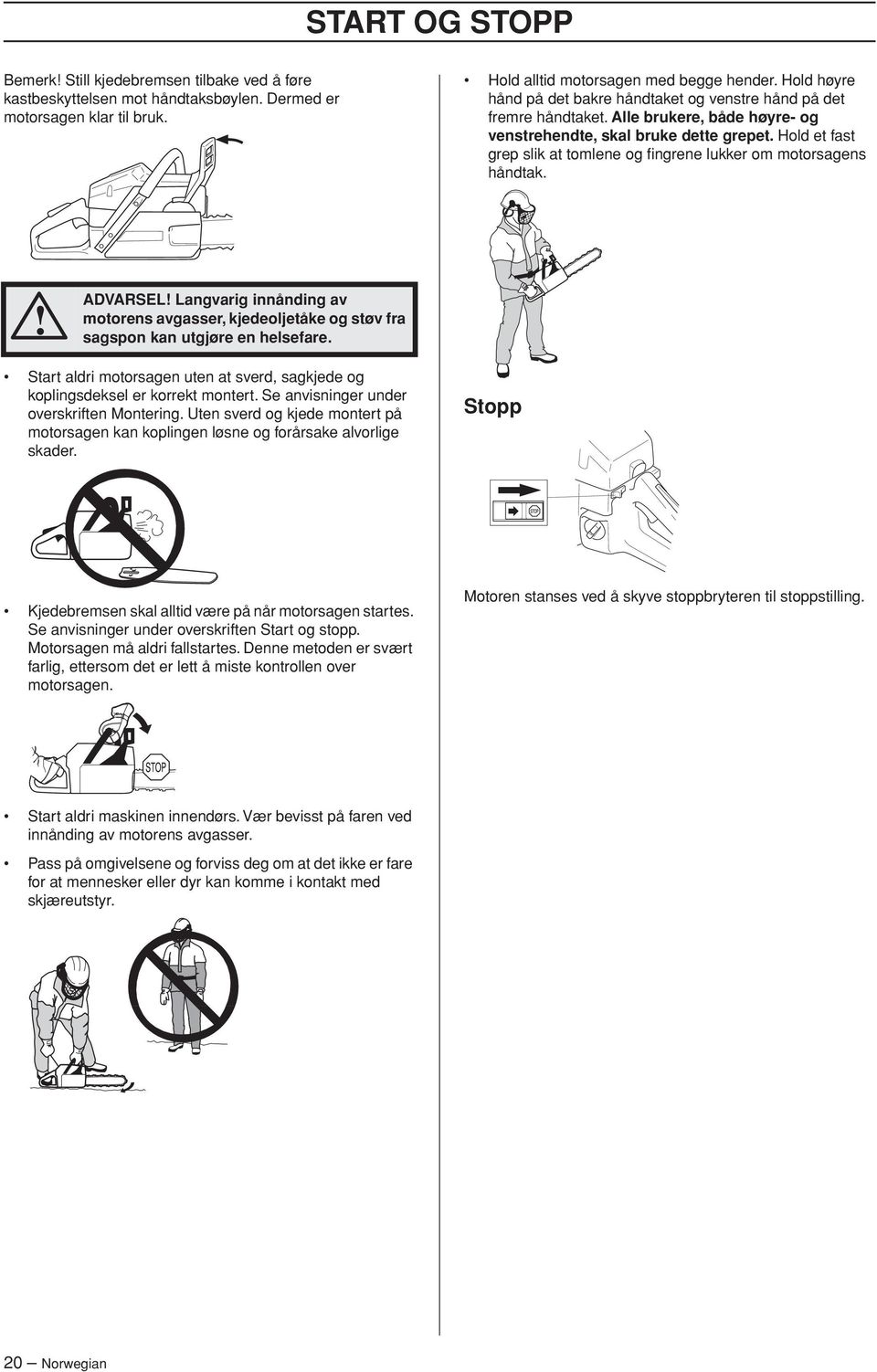 Hold et fast grep slik at tomlene og fingrene lukker om motorsagens håndtak. ADVARSEL Langvarig innånding av motorens avgasser, kjedeoljetåke og støv fra sagspon kan utgjøre en helsefare.