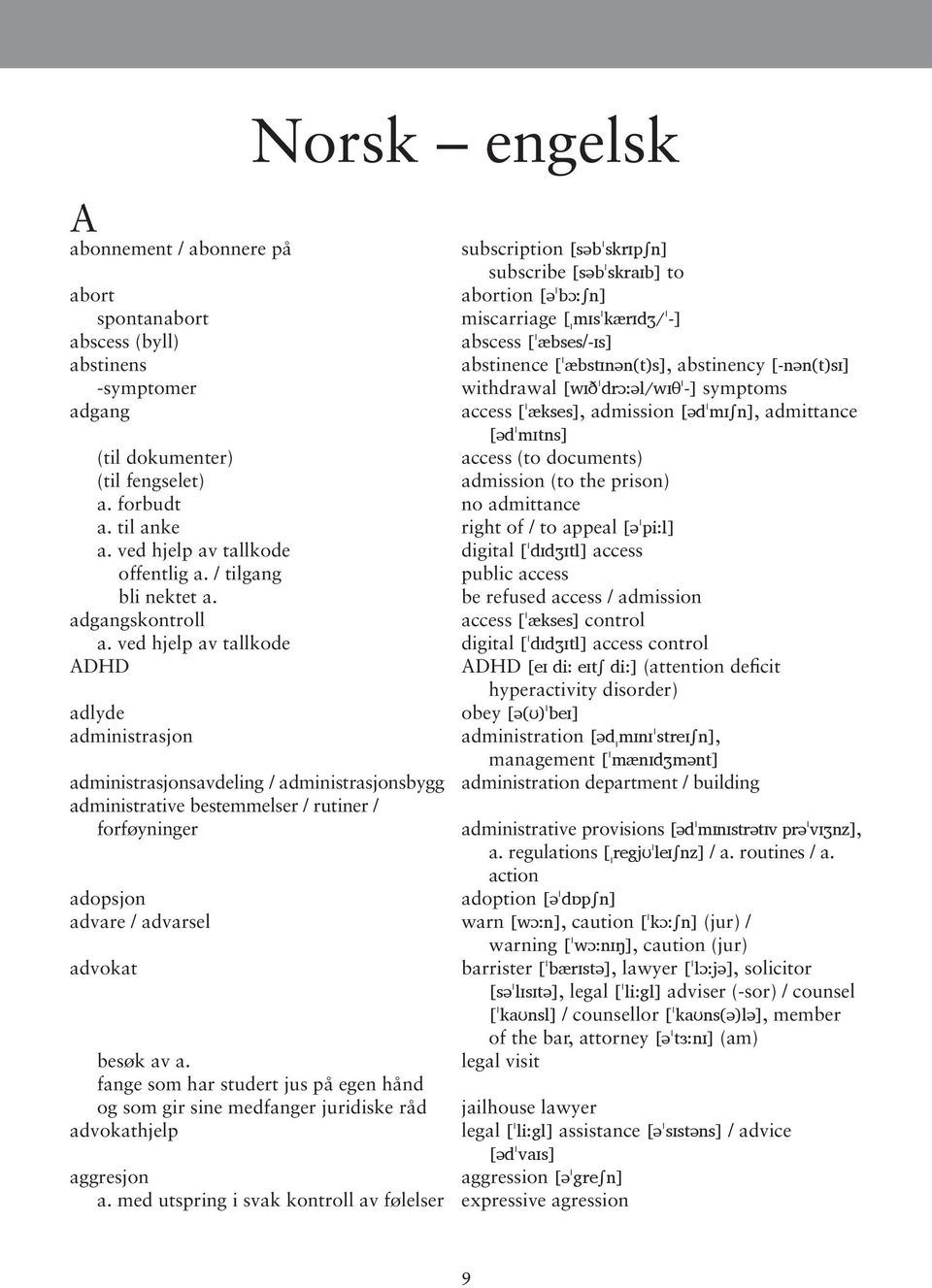 documents) admission (to the prison) (til dokumenter) (til fengselet) a. forbudt no admittance a. til anke right of / to appeal [əˈpi:l] a. ved hjelp av tallkode digital [ˈdɪdӡɪtl] access offentlig a.