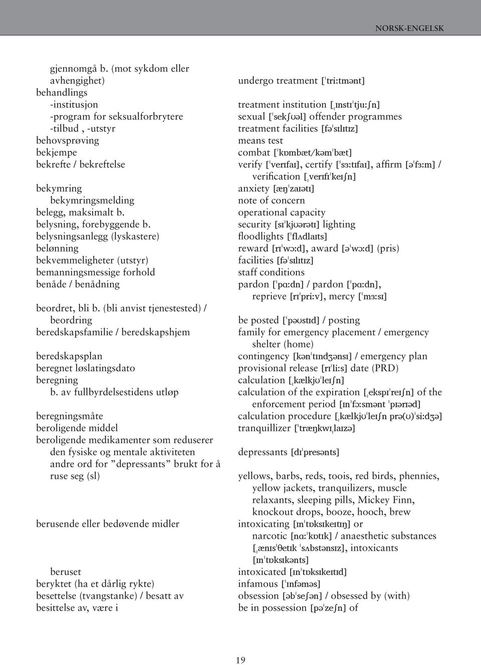 -tilbud, -utstyr treatment facilities [fəˈsɪlɪtɪz] behovsprøving means test bekjempe combat [ˈkɒmbæt/kəmˈbæt] bekrefte / bekreftelse verify [ˈverɪfaɪ], certify [ˈsɜ:tɪfaɪ], affirm [əˈfɜ:m] /