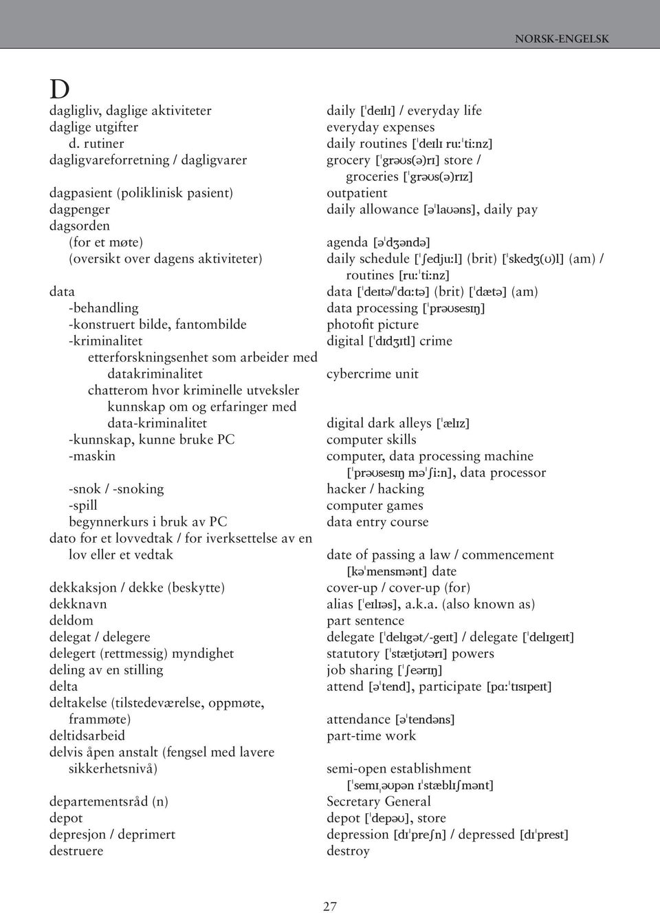 allowance [əˈlaʊəns], daily pay dagsorden (for et møte) agenda [əˈdӡəndə] (oversikt over dagens aktiviteter) daily schedule [ˈ edju:l] (brit) [ˈskedӡ(ʊ)l] (am) / routines [ru:ˈti:nz] data data