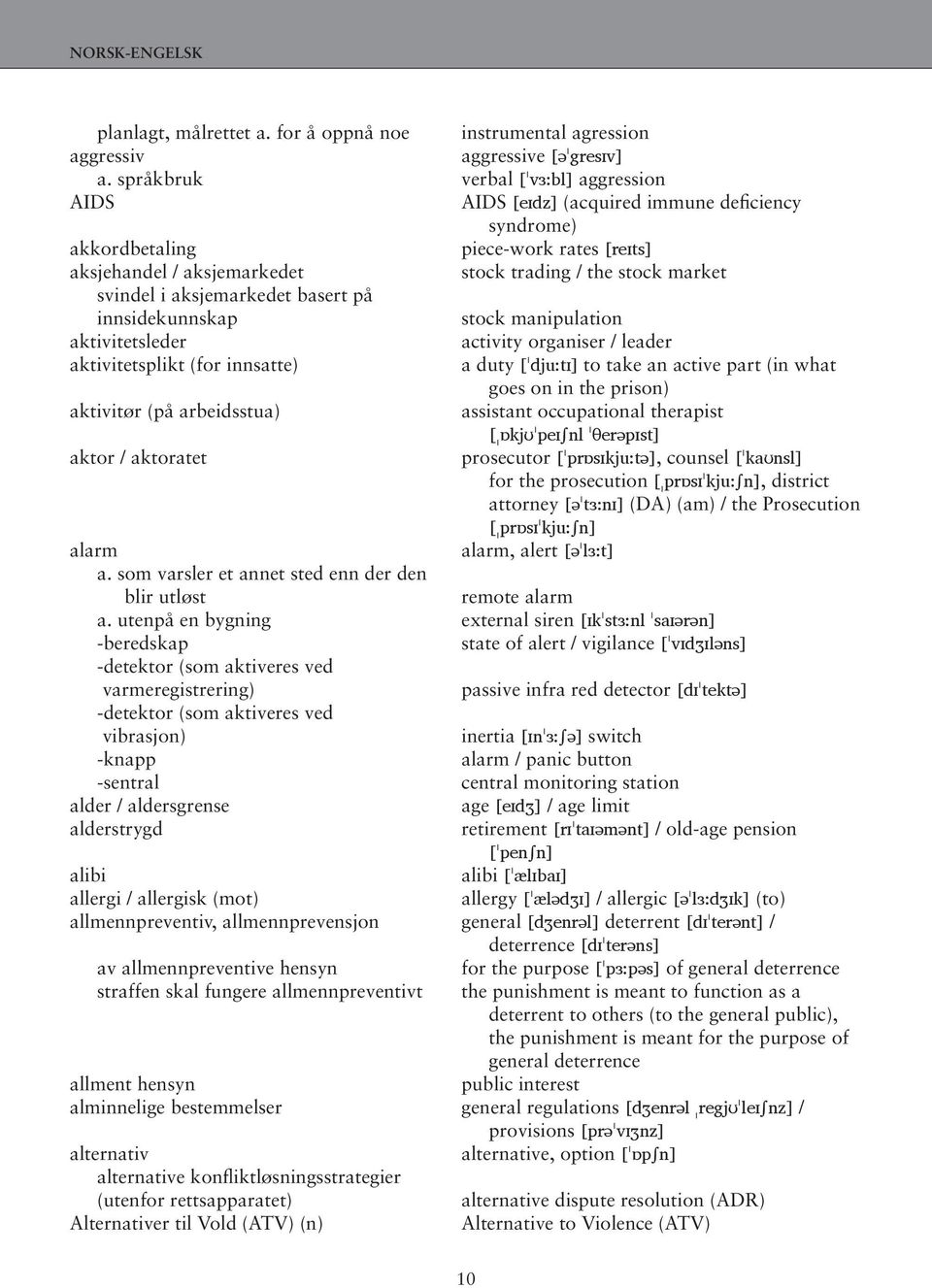 svindel i aksjemarkedet basert på innsidekunnskap stock manipulation aktivitetsleder activity organiser / leader aktivitetsplikt (for innsatte) a duty [ˈdju:tɪ] to take an active part (in what goes