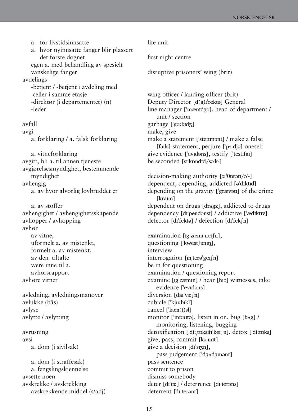 departementet) (n) Deputy Director [d(a)ɪˈrektə] General -leder line manager [ˈmænɪdӡə], head of department / unit / section avfall garbage [ˈgɑ:bɪdӡ] avgi make, give a. forklaring / a.