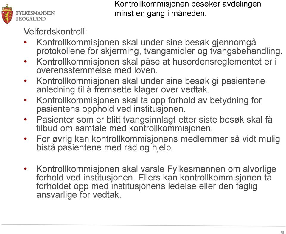 Kontrollkommisjonen skal ta opp forhold av betydning for pasientens opphold ved institusjonen. Pasienter som er blitt tvangsinnlagt etter siste besøk skal få tilbud om samtale med kontrollkommisjonen.