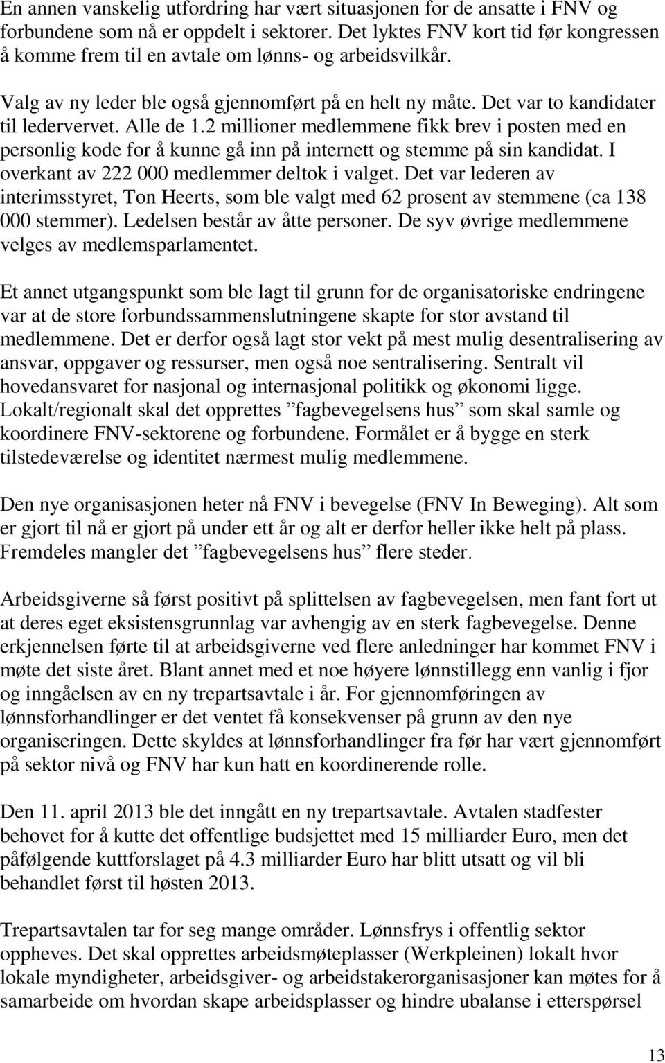 Alle de 1.2 millioner medlemmene fikk brev i posten med en personlig kode for å kunne gå inn på internett og stemme på sin kandidat. I overkant av 222 000 medlemmer deltok i valget.