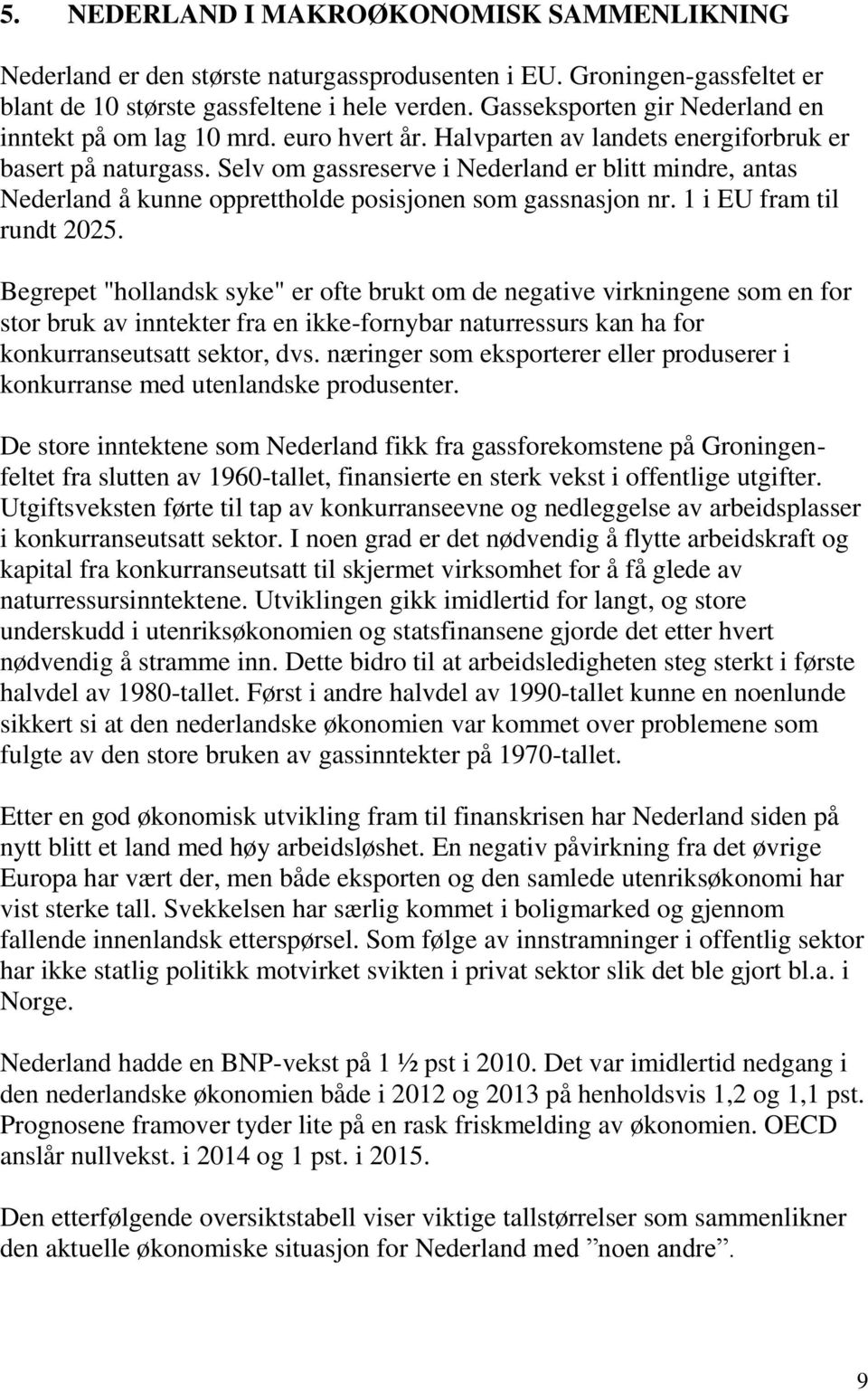 Selv om gassreserve i Nederland er blitt mindre, antas Nederland å kunne opprettholde posisjonen som gassnasjon nr. 1 i EU fram til rundt 2025.