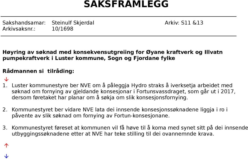 Luster kommunestyre ber NVE om å påleggja Hydro straks å iverksetja arbeidet med søknad om fornying av gjeldande konsesjonar i Fortunsvassdraget, som går ut i 2017, dersom føretaket har planar om