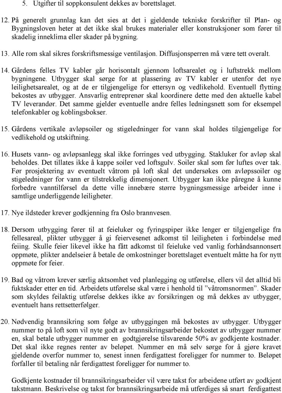 eller skader på bygning. 13. Alle rom skal sikres forskriftsmessige ventilasjon. Diffusjonsperren må være tett overalt. 14.