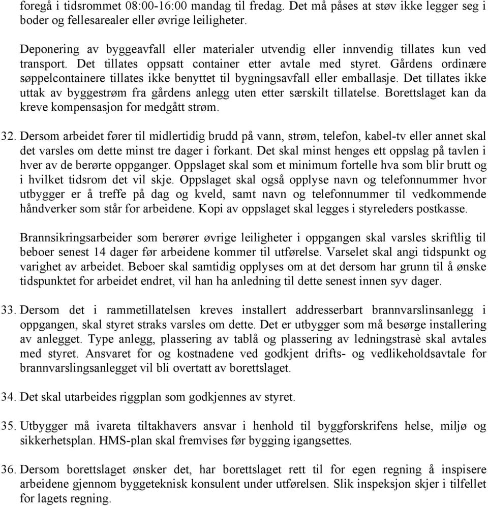 Gårdens ordinære søppelcontainere tillates ikke benyttet til bygningsavfall eller emballasje. Det tillates ikke uttak av byggestrøm fra gårdens anlegg uten etter særskilt tillatelse.