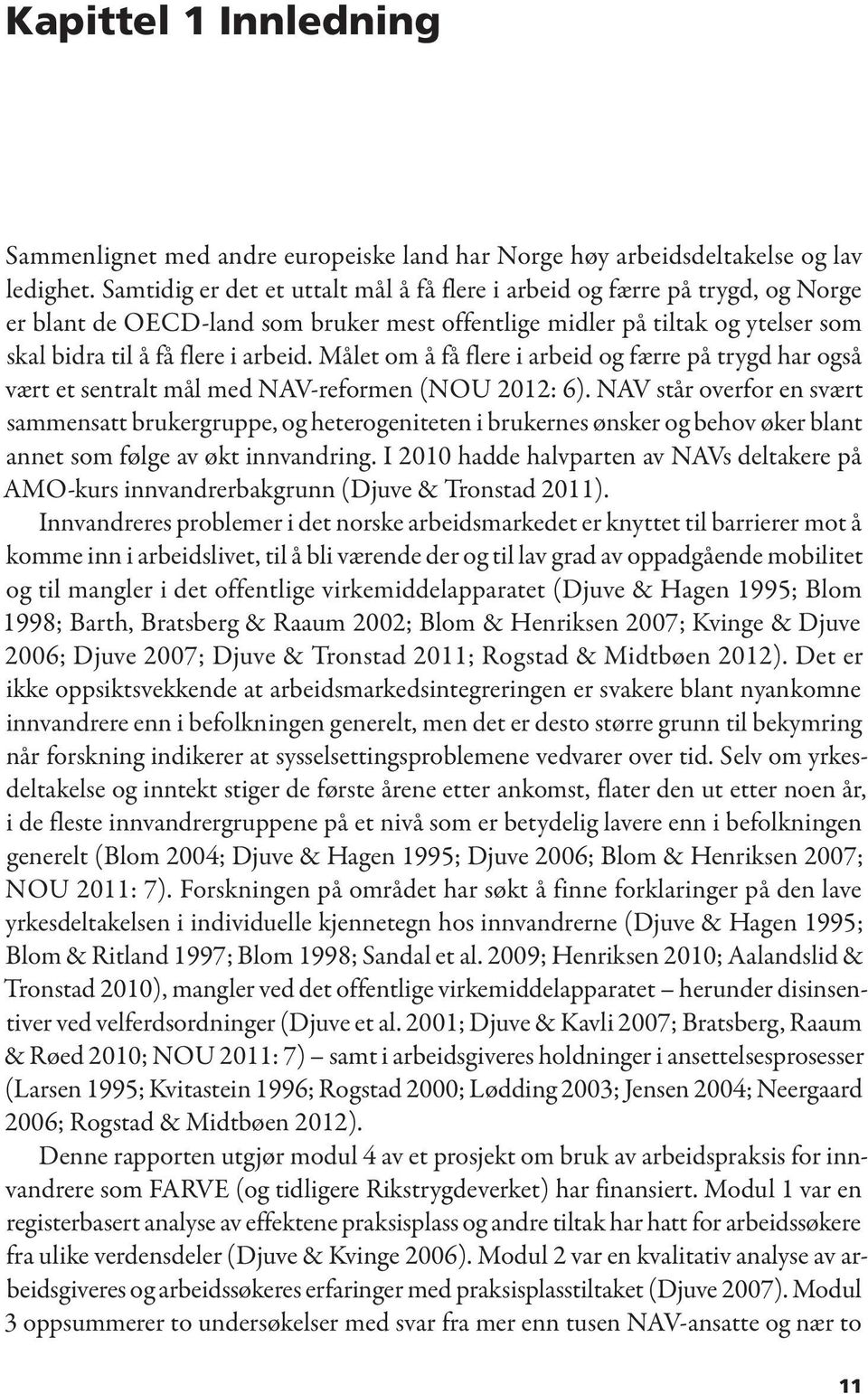 Målet om å få flere i arbeid og færre på trygd har også vært et sentralt mål med NAV-reformen (NOU 2012: 6).