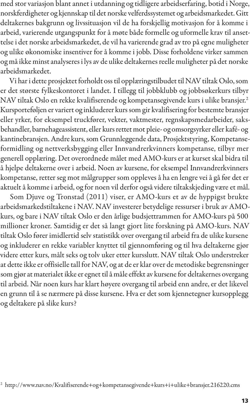 arbeidsmarkedet, de vil ha varierende grad av tro på egne muligheter og ulike økonomiske insentiver for å komme i jobb.