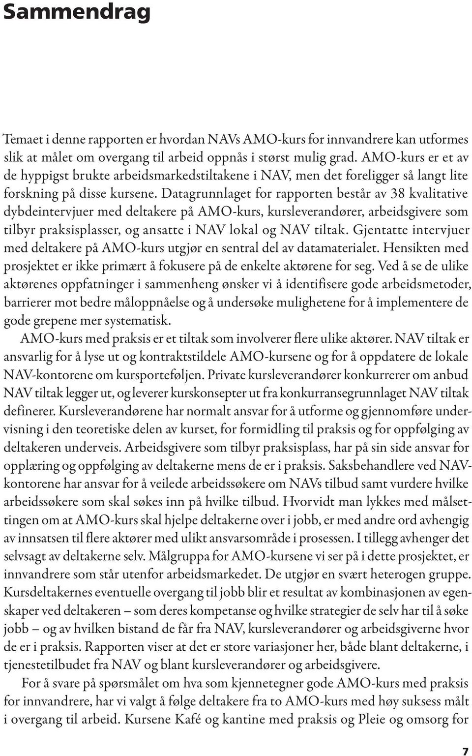 Datagrunnlaget for rapporten består av 38 kvalitative dybdeintervjuer med deltakere på AMO-kurs, kursleverandører, arbeidsgivere som tilbyr praksisplasser, og ansatte i NAV lokal og NAV tiltak.