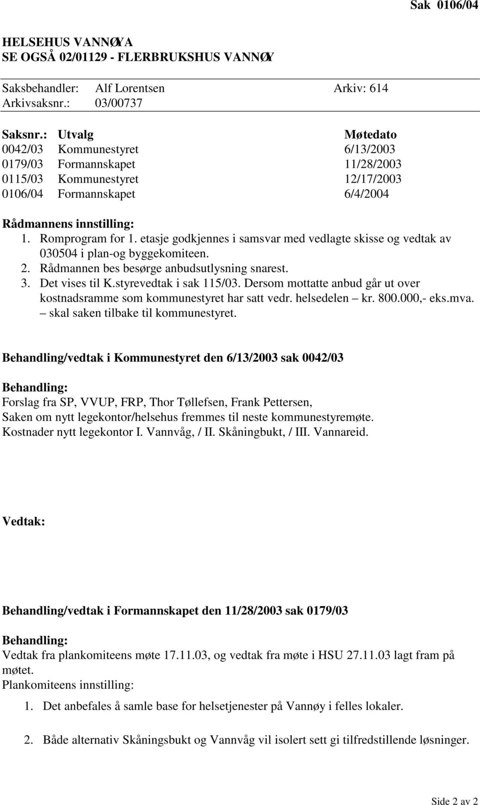 etasje godkjennes i samsvar med vedlagte skisse og vedtak av 030504 i plan-og byggekomiteen. 2. Rådmannen bes besørge anbudsutlysning snarest. 3. Det vises til K.styrevedtak i sak 115/03.