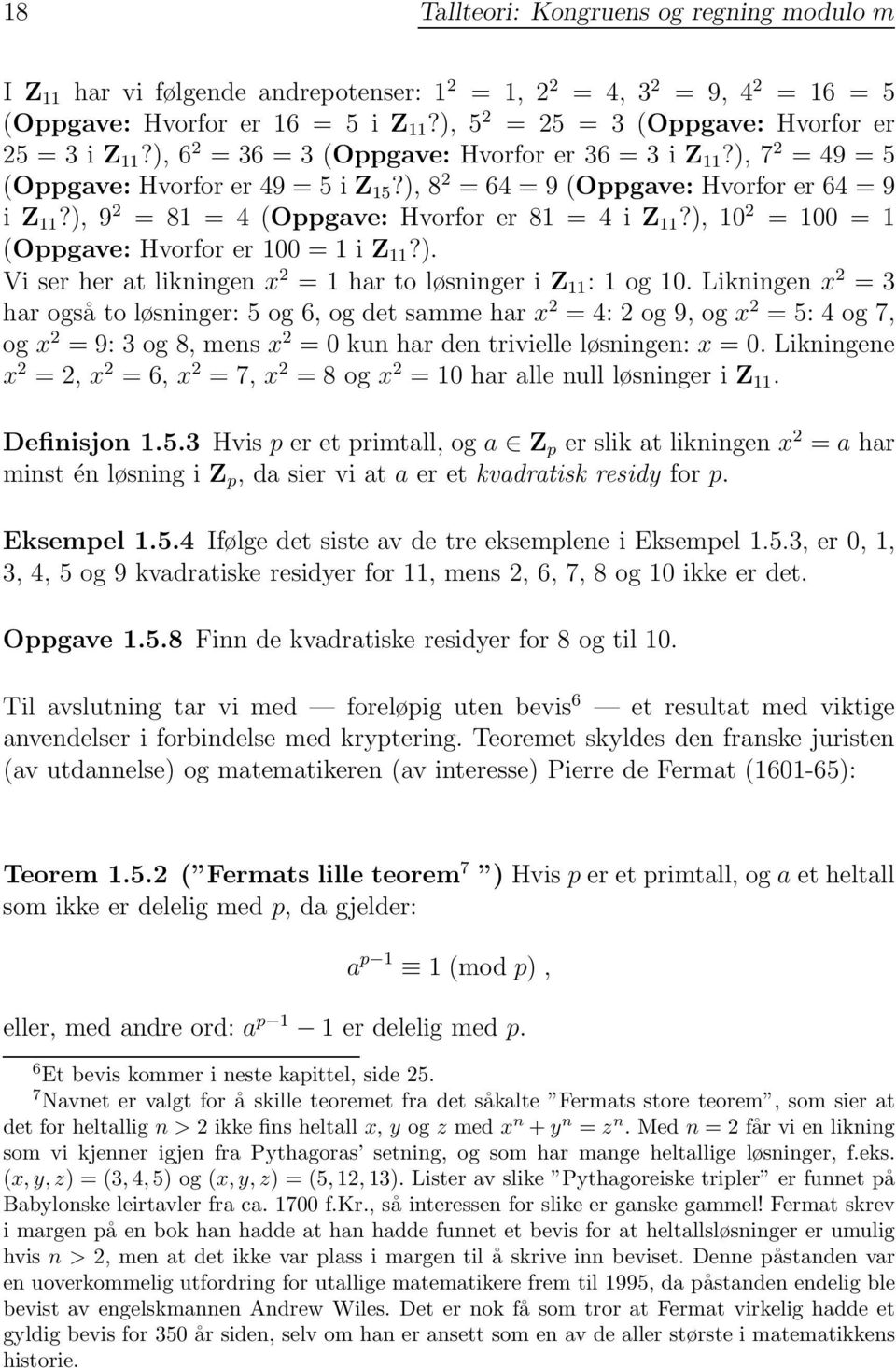 ), 9 2 =81=4(Oppgave: Hvorfor er 81 = 4 i Z 11?), 10 2 = 100 = 1 (Oppgave: Hvorfor er 100 = 1 i Z 11?). Vi ser her at likningen x 2 = 1 har to løsninger i Z 11 : 1 og 10.