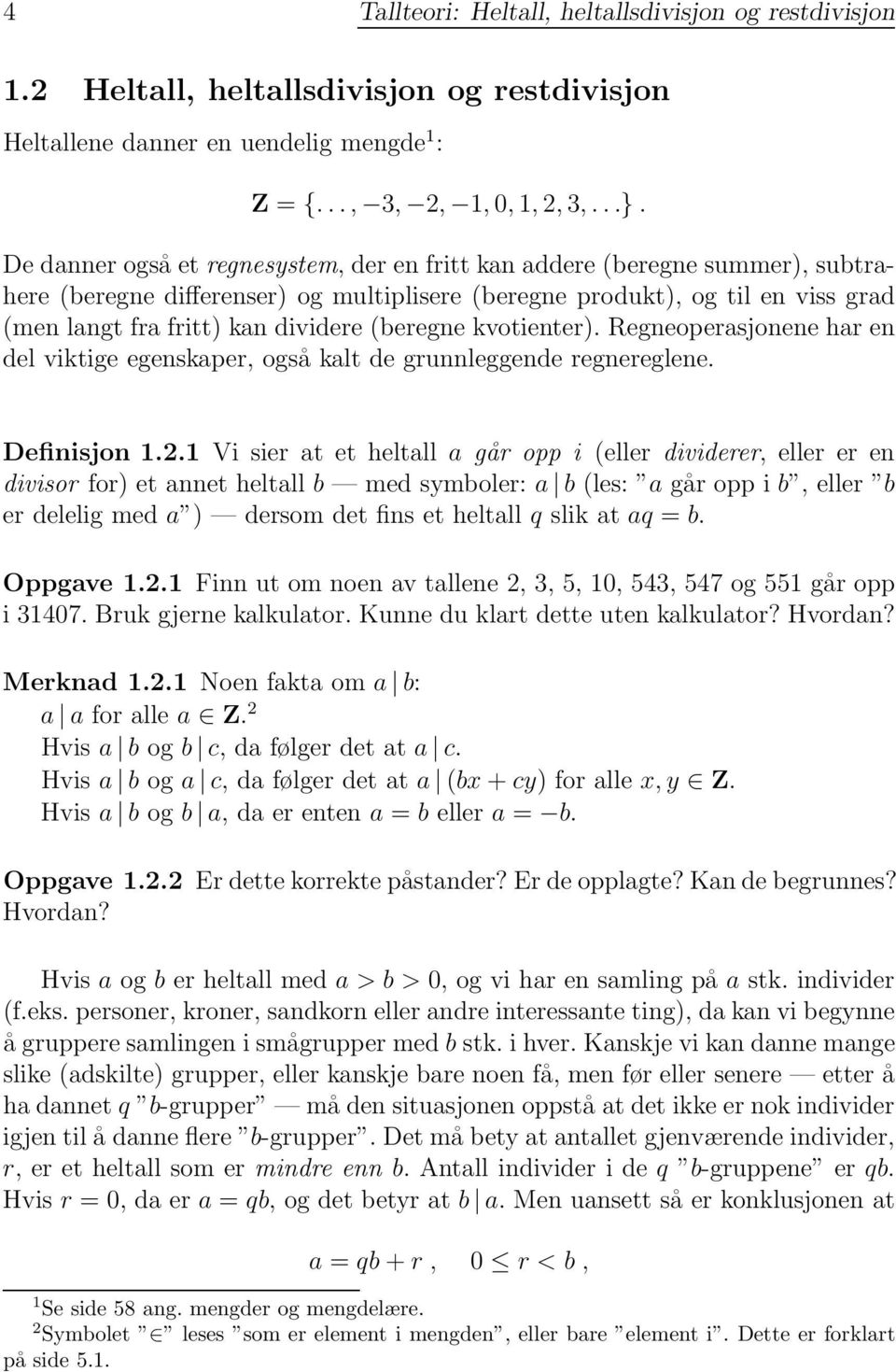 (beregne kvotienter). Regneoperasjonene har en del viktige egenskaper, også kalt de grunnleggende regnereglene. Definisjon 1.2.