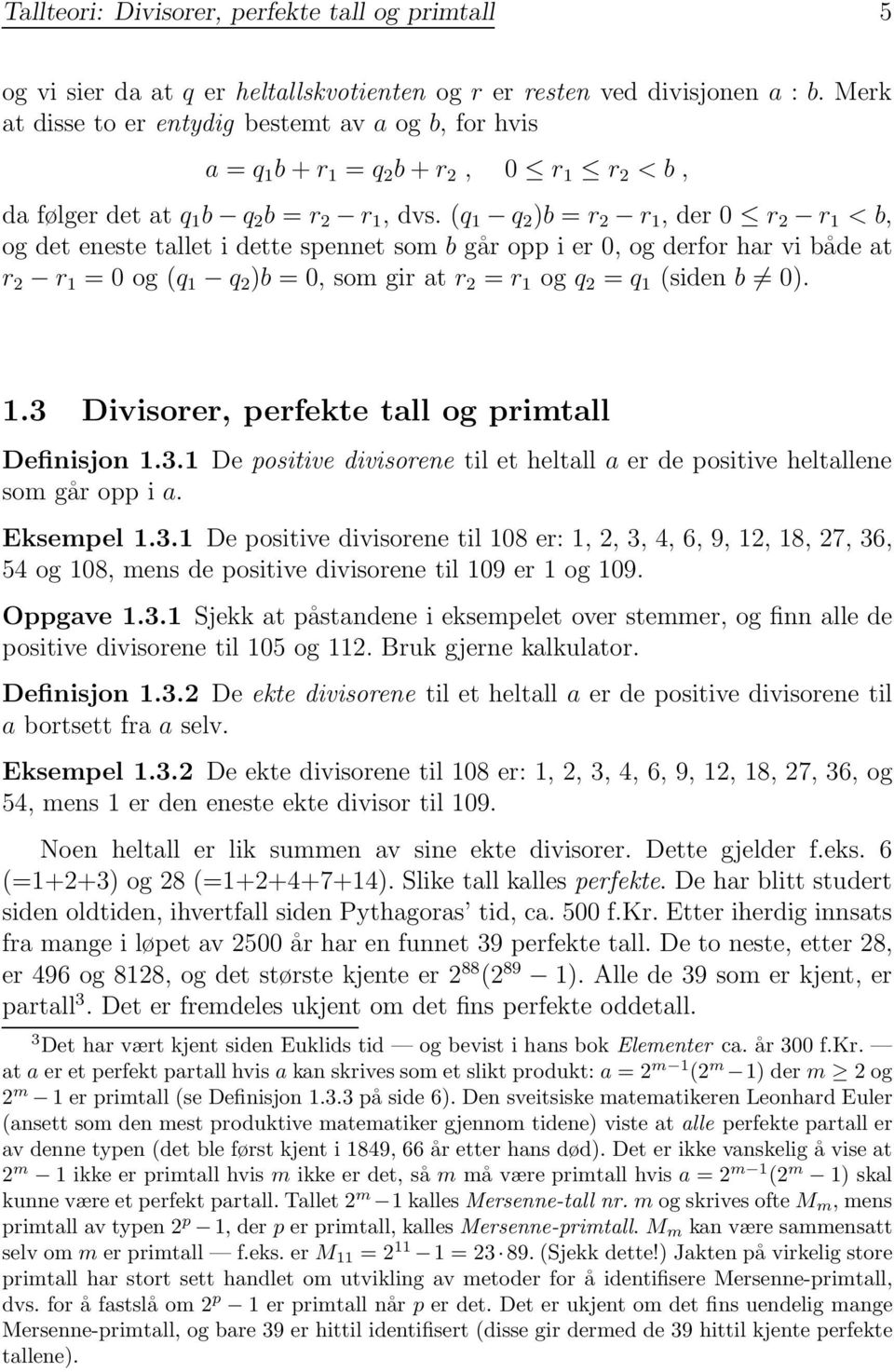 (q 1 q 2 )b = r 2 r 1,der0 r 2 r 1 <b, og det eneste tallet i dette spennet som b går opp i er 0, og derfor har vi både at r 2 r 1 =0og(q 1 q 2 )b = 0, som gir at r 2 = r 1 og q 2 = q 1 (siden b 0).