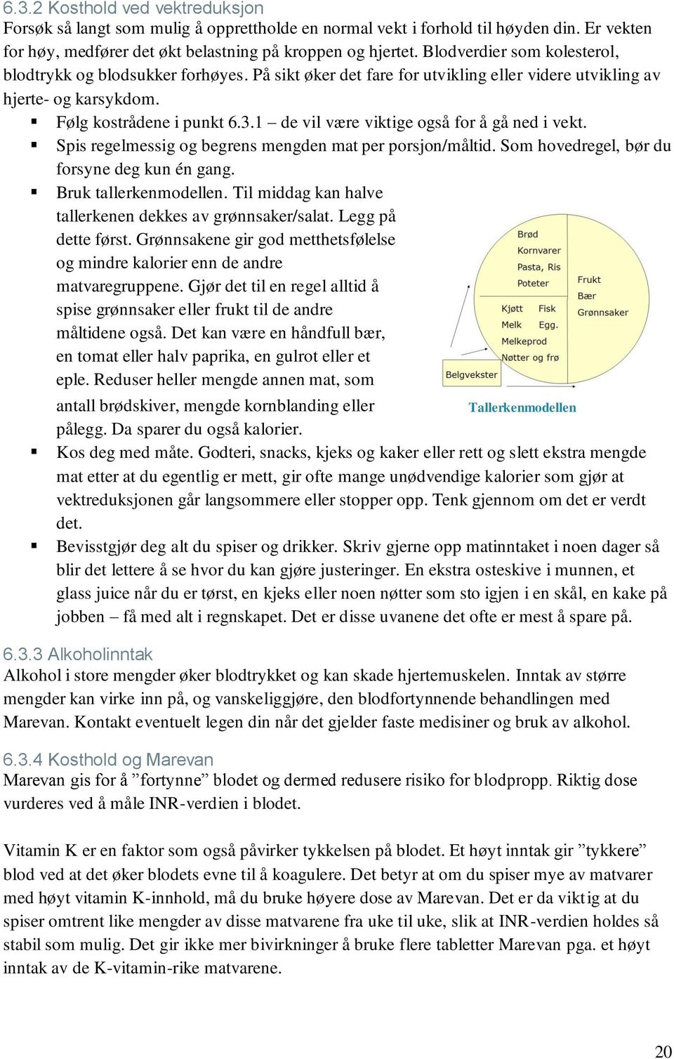 1 de vil være viktige også for å gå ned i vekt. Spis regelmessig og begrens mengden mat per porsjon/måltid. Som hovedregel, bør du forsyne deg kun én gang. Bruk tallerkenmodellen.