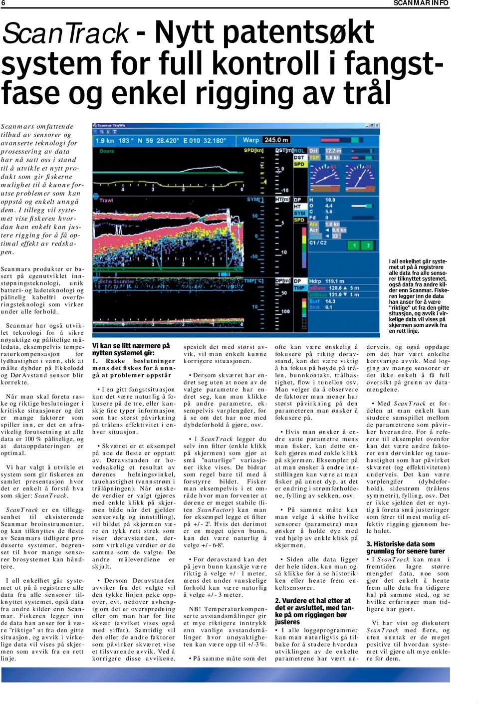 I tillegg vil systemet vise fiskeren hvordan han enkelt kan justere rigging for å få optimal effekt av redskapen.