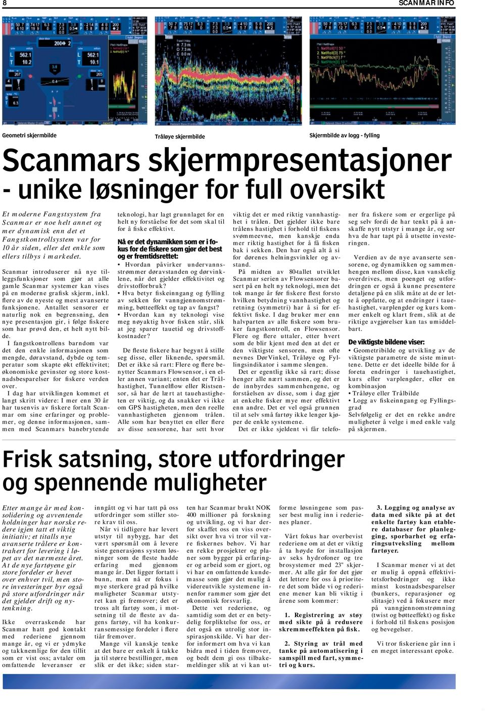 Scanmar introduserer nå nye tilleggsfunksjoner som gjør at alle gamle Scanmar systemer kan vises på en moderne grafisk skjerm, inkl. flere av de nyeste og mest avanserte funksjonene.