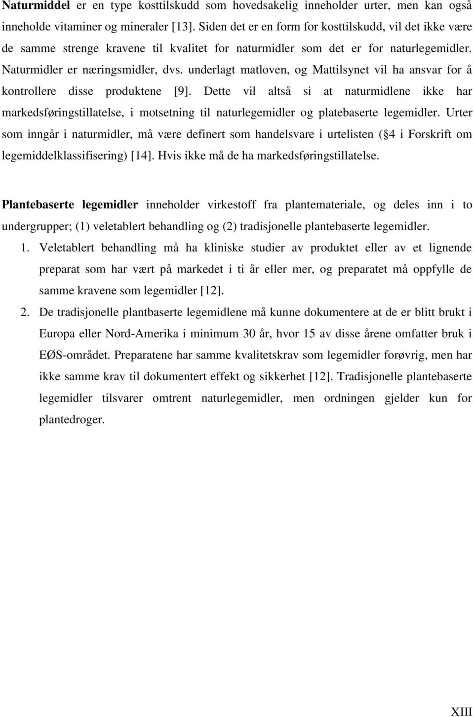 underlagt matloven, og Mattilsynet vil ha ansvar for å kontrollere disse produktene [9].