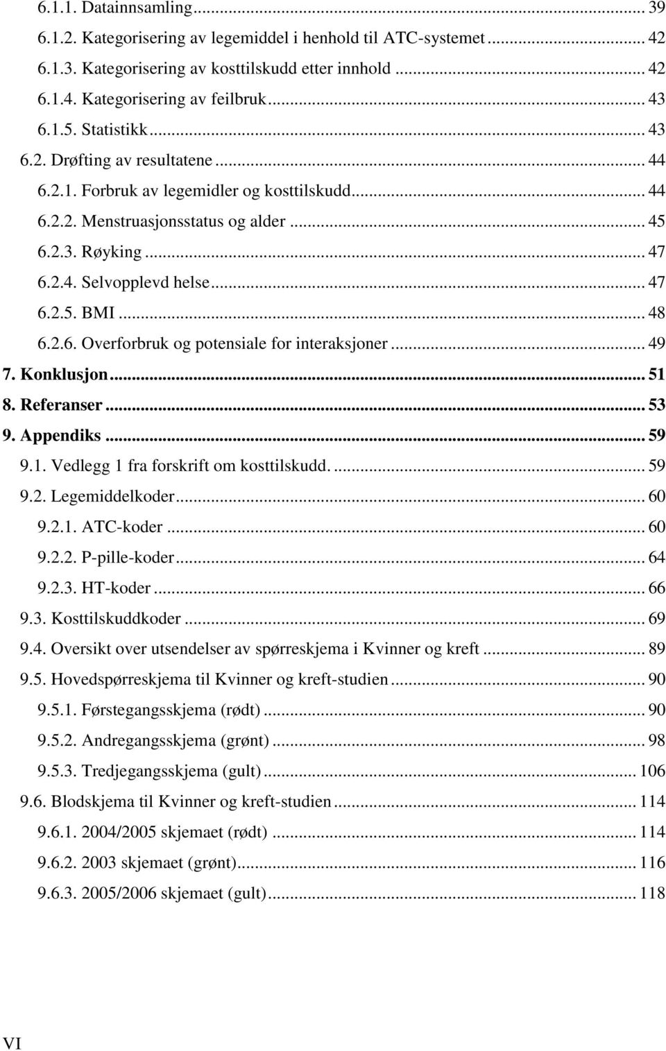 .. 48 6.2.6. Overforbruk og potensiale for interaksjoner... 49 7. Konklusjon... 51 8. Referanser... 53 9. Appendiks... 59 9.1. Vedlegg 1 fra forskrift om kosttilskudd.... 59 9.2. Legemiddelkoder.