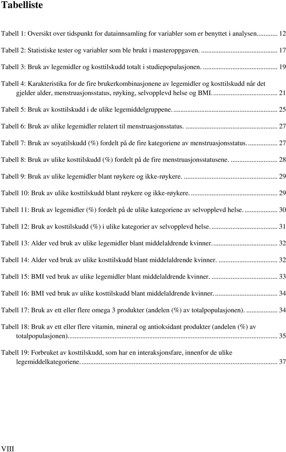 ... 19 Tabell 4: Karakteristika for de fire brukerkombinasjonene av legemidler og kosttilskudd når det gjelder alder, menstruasjonsstatus, røyking, selvopplevd helse og BMI.