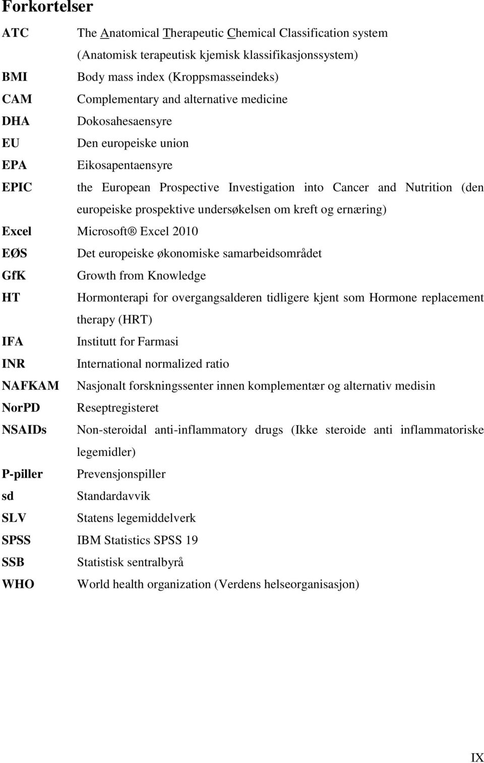 om kreft og ernæring) Excel Microsoft Excel 2010 EØS Det europeiske økonomiske samarbeidsområdet GfK Growth from Knowledge HT Hormonterapi for overgangsalderen tidligere kjent som Hormone replacement