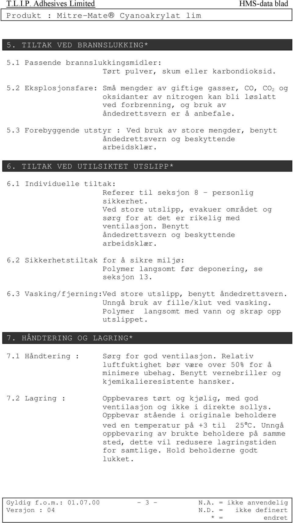 1 Individuelle tiltak: Referer til seksjon 8 personlig sikkerhet. Ved store utslipp, evakuer området og sørg for at det er rikelig med ventilasjon. Benytt åndedrettsvern og beskyttende arbeidsklær. 6.