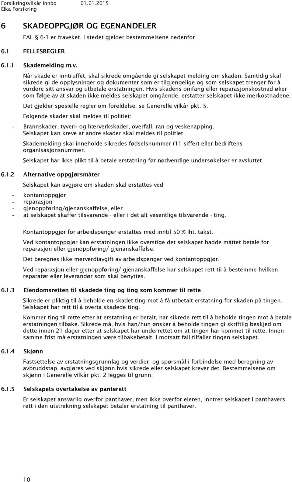 Hvis skadens omfang eller reparasjonskostnad øker som følge av at skaden ikke meldes selskapet omgående, erstatter selskapet ikke merkostnadene.