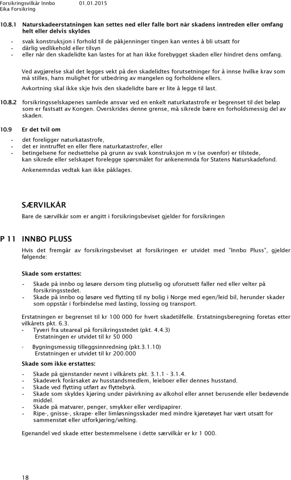 Ved avgjørelse skal det legges vekt på den skadelidtes forutsetninger for å innse hvilke krav som må stilles, hans mulighet for utbedring av mangelen og forholdene ellers.