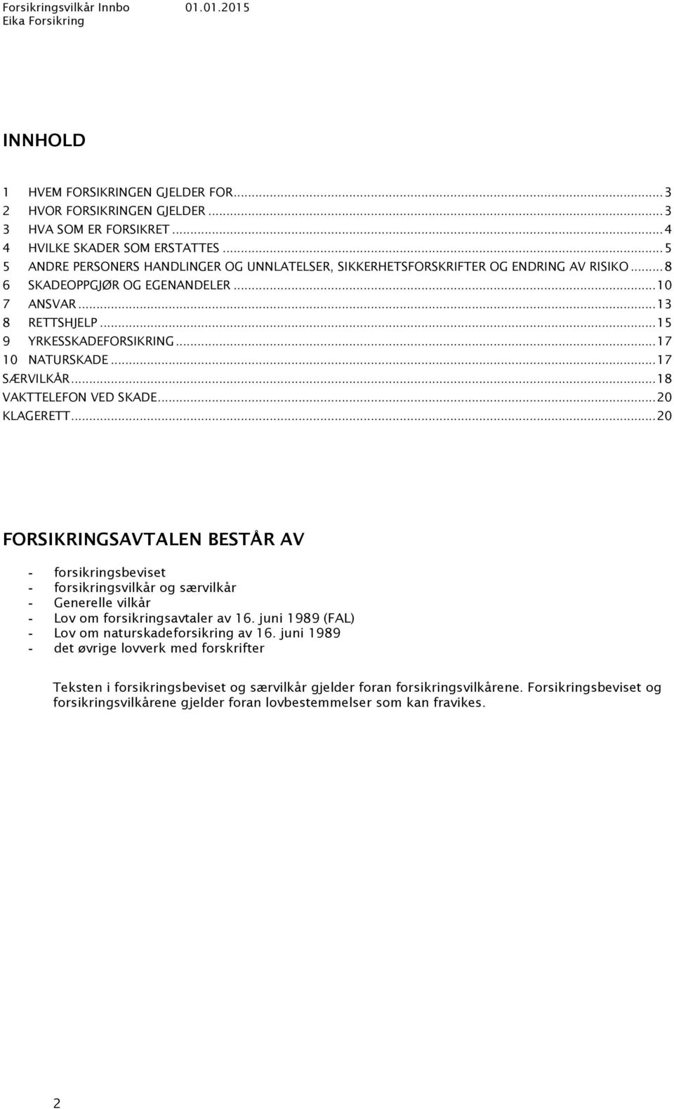 .. 17 10 NATURSKADE... 17 SÆRVILKÅR... 18 VAKTTELEFON VED SKADE... 20 KLAGERETT.