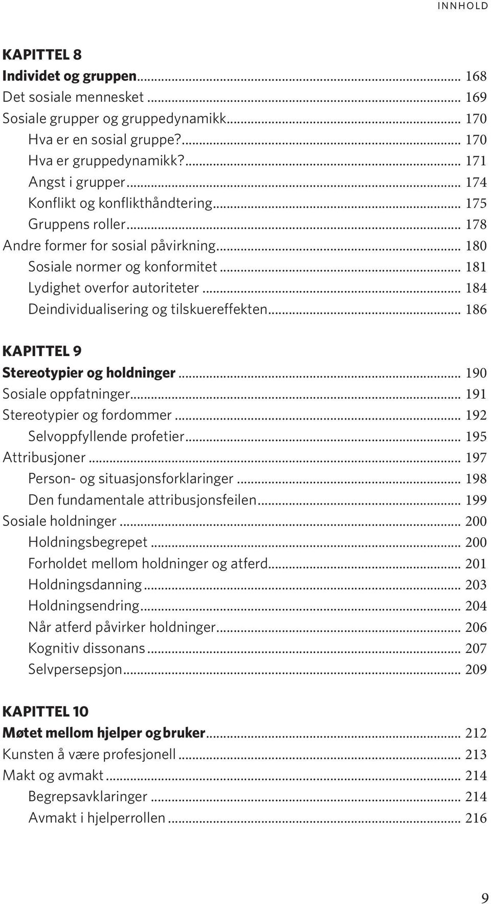 .. 184 Deindividualisering og tilskuereffekten... 186 KAPITTEL 9 Stereotypier og holdninger... 190 Sosiale oppfatninger... 191 Stereotypier og fordommer... 192 Selvoppfyllende profetier.