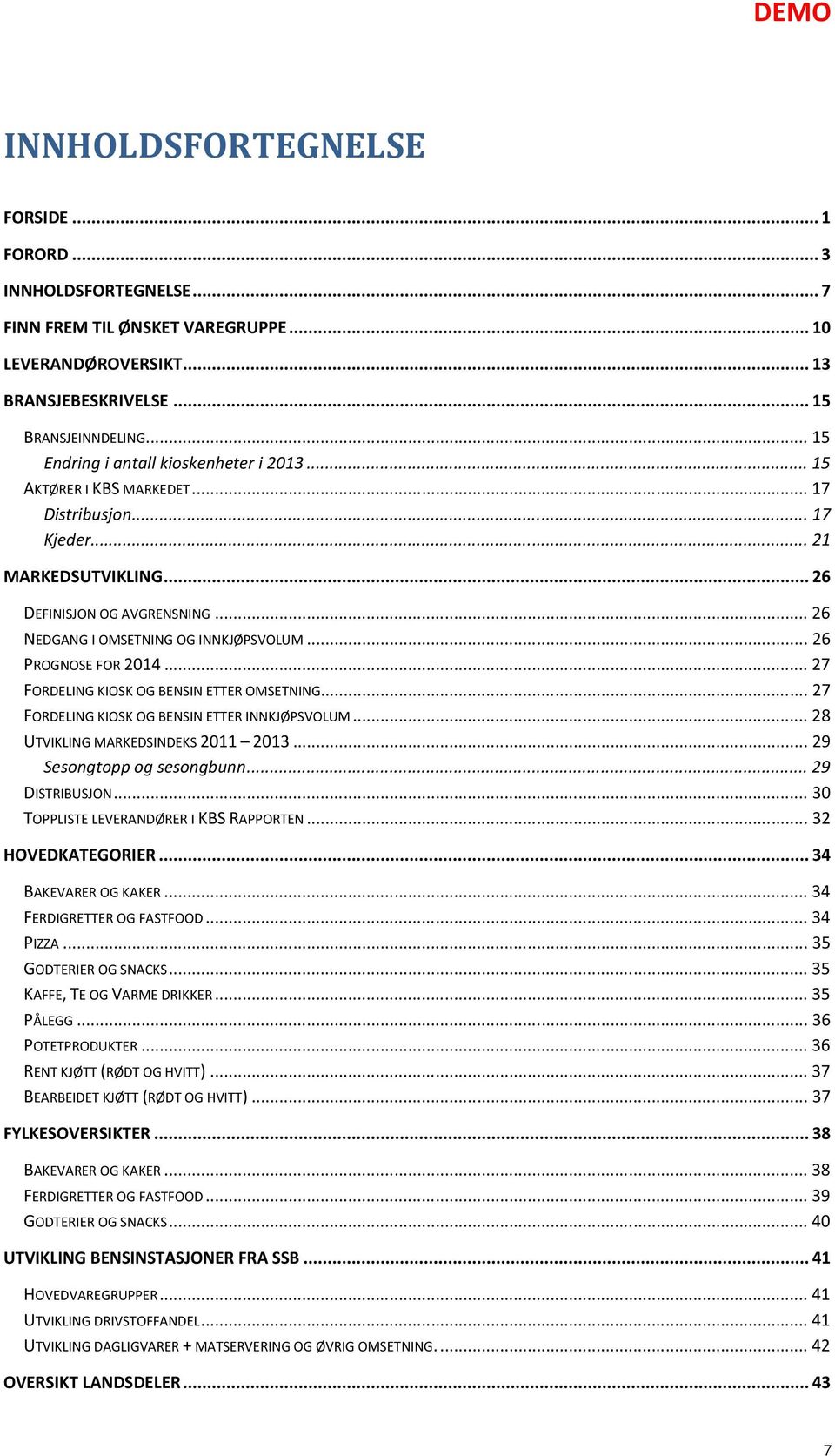 .. 26 PROGNOSE FOR 2014... 27 FORDELING KIOSK OG BENSIN ETTER OMSETNING... 27 FORDELING KIOSK OG BENSIN ETTER INNKJØPSVOLUM... 28 UTVIKLING MARKEDSINDEKS 2011 2013... 29 Sesongtopp og sesongbunn.