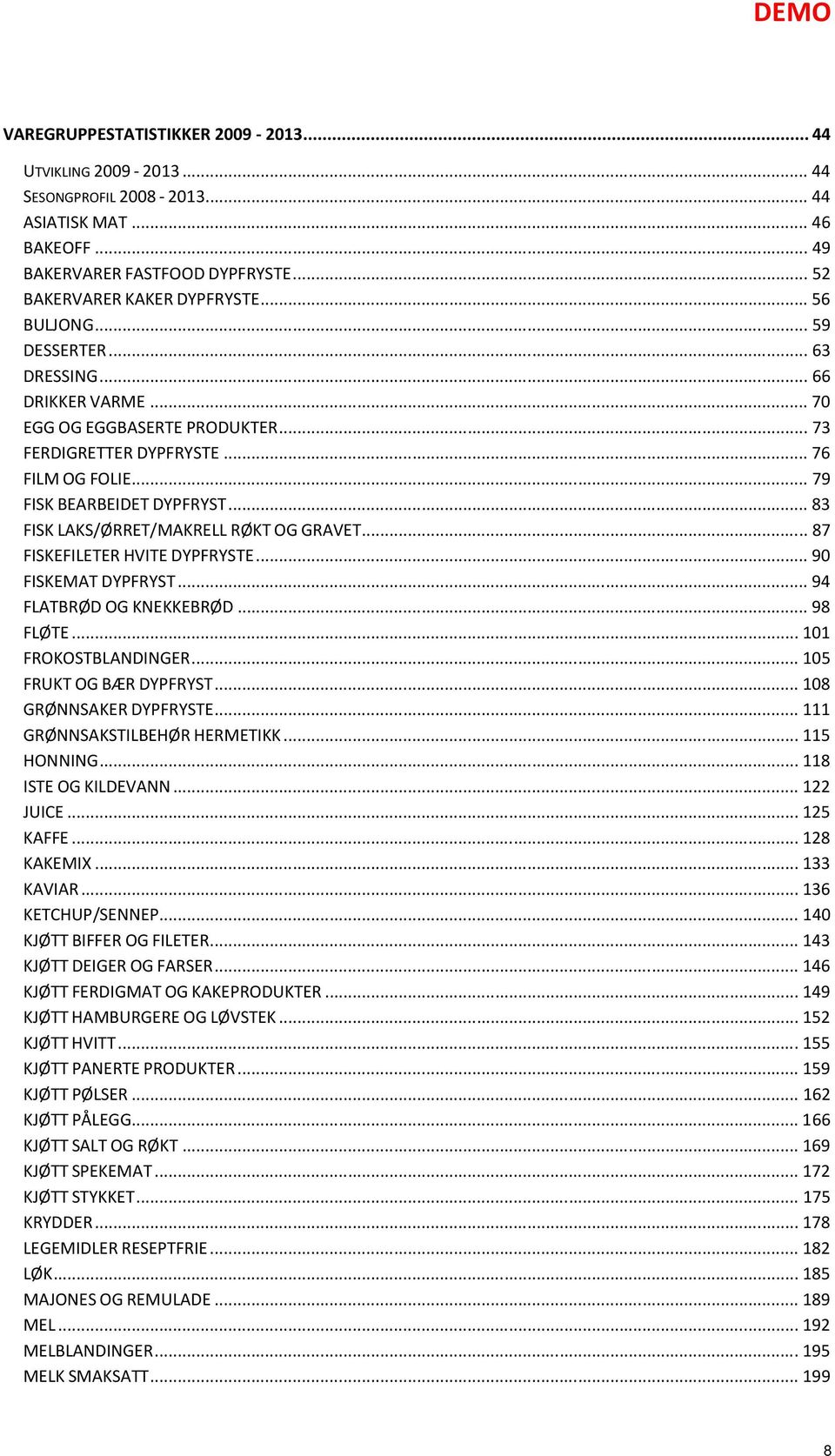 .. 83 FISK LAKS/ØRRET/MAKRELL RØKT OG GRAVET... 87 FISKEFILETER HVITE DYPFRYSTE... 90 FISKEMAT DYPFRYST... 94 FLATBRØD OG KNEKKEBRØD... 98 FLØTE... 101 FROKOSTBLANDINGER... 105 FRUKT OG BÆR DYPFRYST.