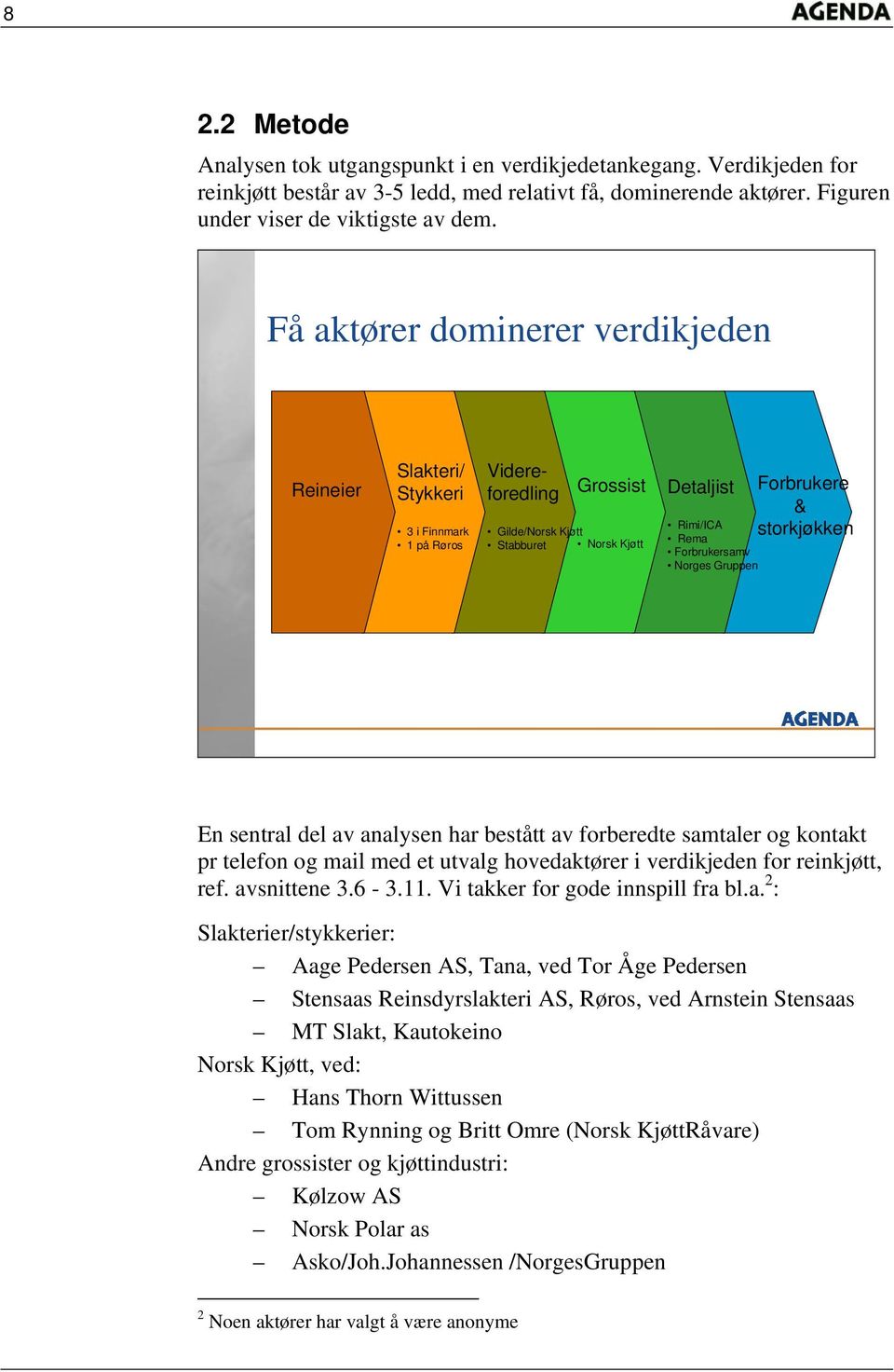 Gruppen Forbrukere & storkjøkken En sentral del av analysen har bestått av forberedte samtaler og kontakt pr telefon og mail med et utvalg hovedaktører i verdikjeden for reinkjøtt, ref. avsnittene 3.