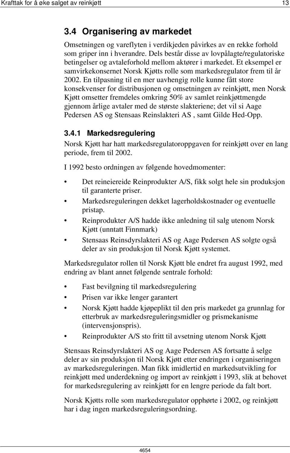 En tilpasning til en mer uavhengig rolle kunne fått store konsekvenser for distribusjonen og omsetningen av reinkjøtt, men Norsk Kjøtt omsetter fremdeles omkring 50% av samlet reinkjøttmengde gjennom