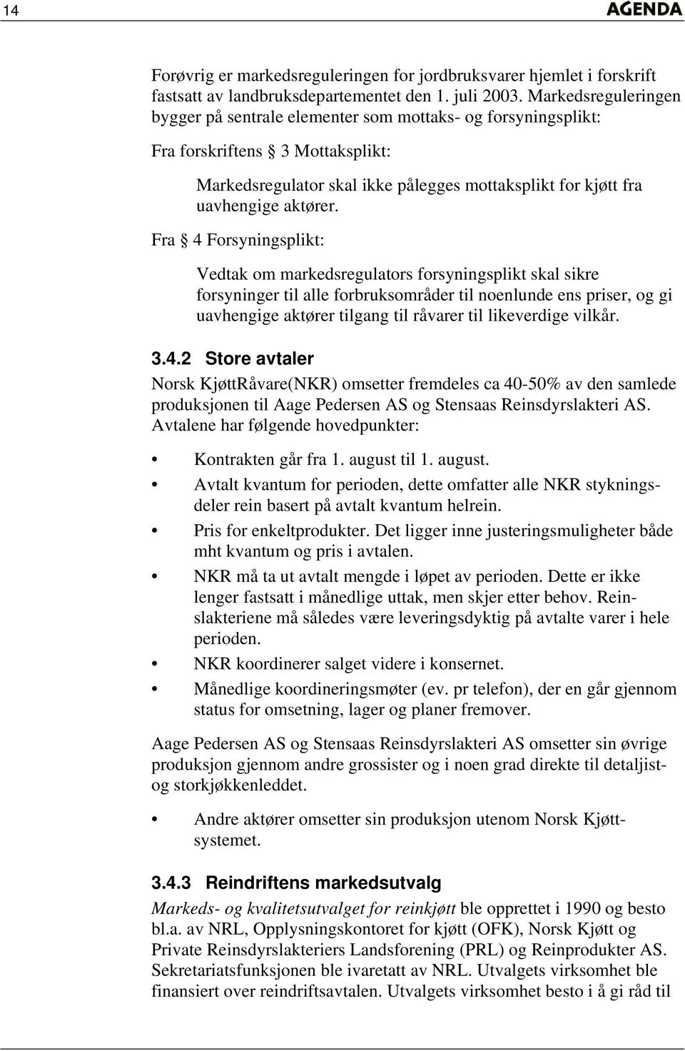 Fra 4 Forsyningsplikt: Vedtak om markedsregulators forsyningsplikt skal sikre forsyninger til alle forbruksområder til noenlunde ens priser, og gi uavhengige aktører tilgang til råvarer til