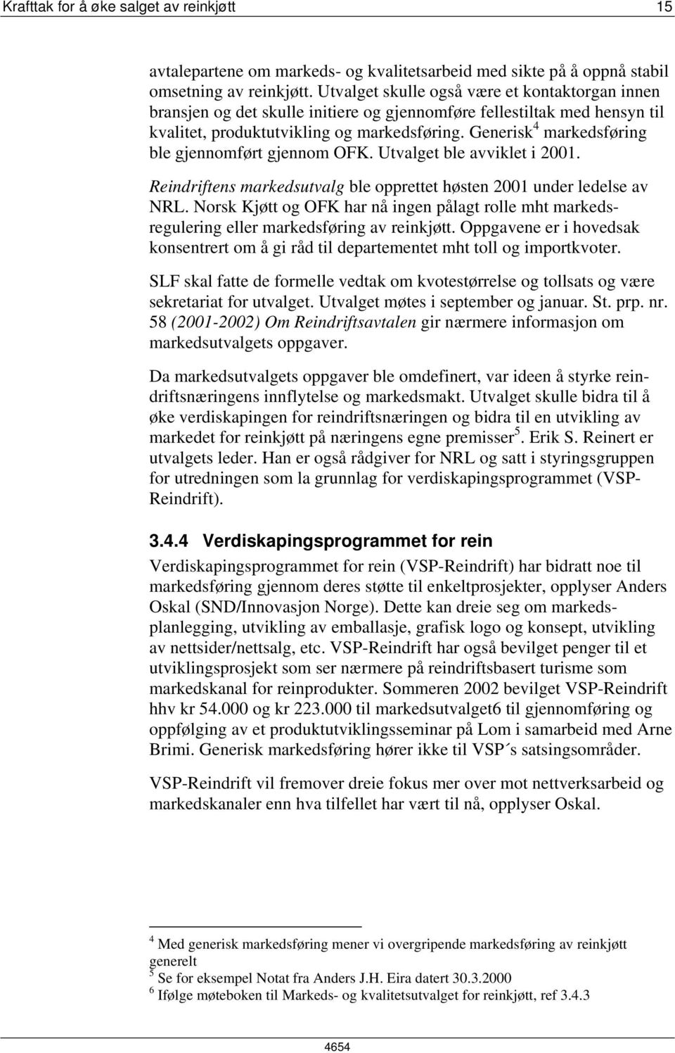 Generisk 4 markedsføring ble gjennomført gjennom OFK. Utvalget ble avviklet i 2001. Reindriftens markedsutvalg ble opprettet høsten 2001 under ledelse av NRL.