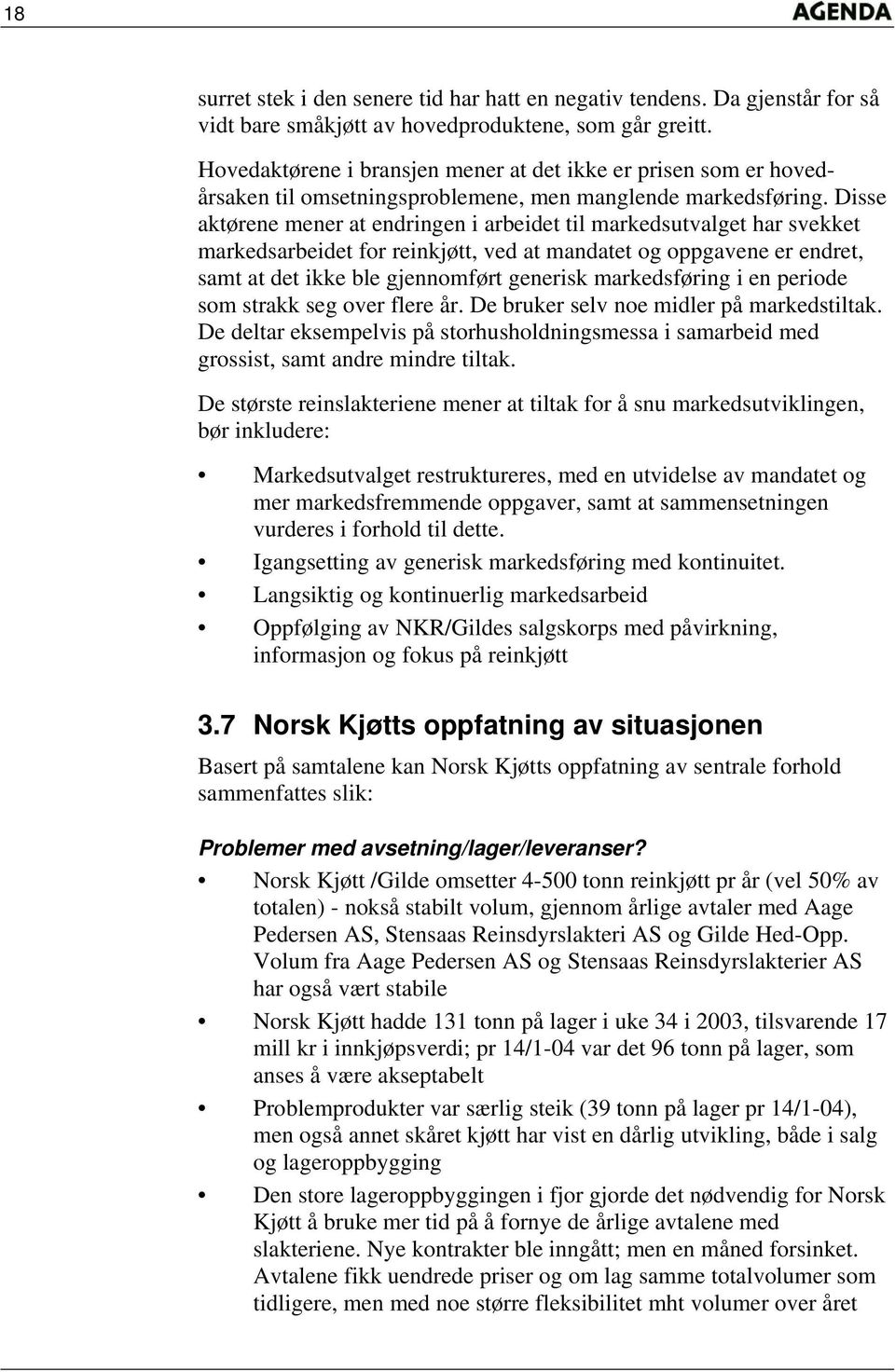 Disse aktørene mener at endringen i arbeidet til markedsutvalget har svekket markedsarbeidet for reinkjøtt, ved at mandatet og oppgavene er endret, samt at det ikke ble gjennomført generisk