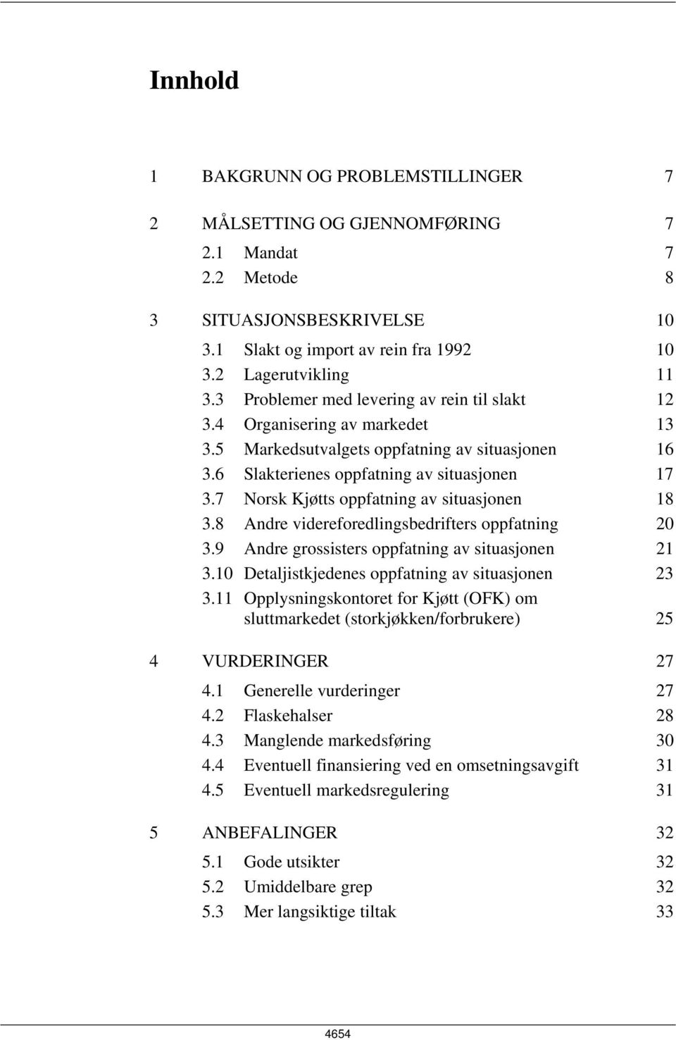 7 Norsk Kjøtts oppfatning av situasjonen 18 3.8 Andre videreforedlingsbedrifters oppfatning 20 3.9 Andre grossisters oppfatning av situasjonen 21 3.10 Detaljistkjedenes oppfatning av situasjonen 23 3.