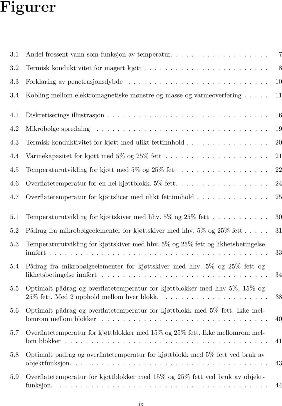 3 Termisk konduktivitet for kjøtt med ulikt fettinnhold................ 20 4.4 Varmekapasitet for kjøtt med 5% og 25% fett.................... 21 4.5 Temperaturutvikling for kjøtt med 5% og 25% fett.