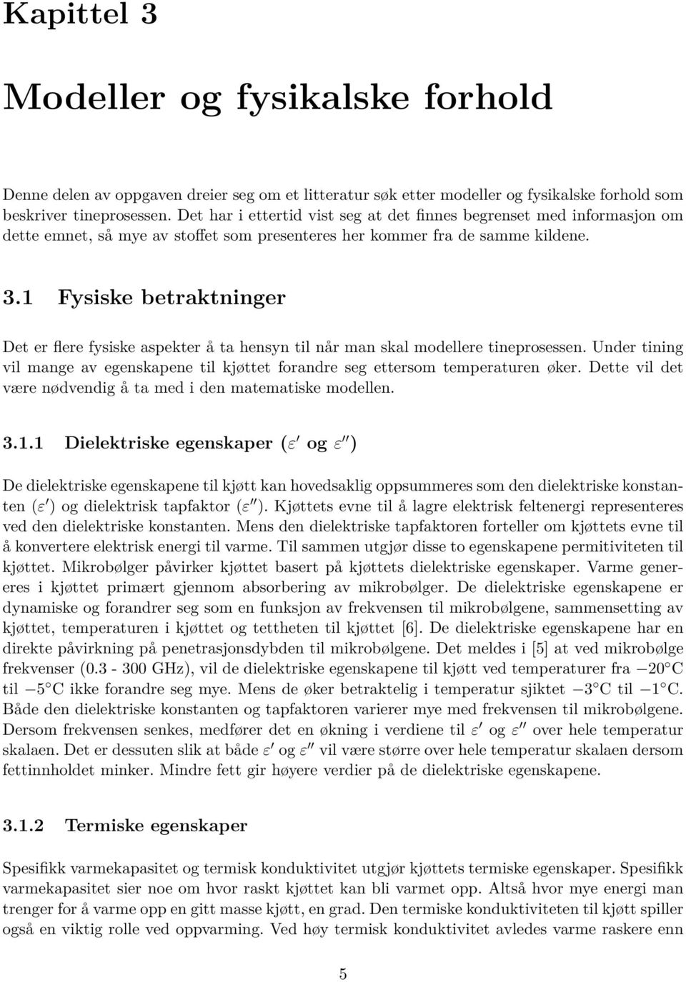 1 Fysiske betraktninger Det er flere fysiske aspekter å ta hensyn til når man skal modellere tineprosessen. Under tining vil mange av egenskapene til kjøttet forandre seg ettersom temperaturen øker.