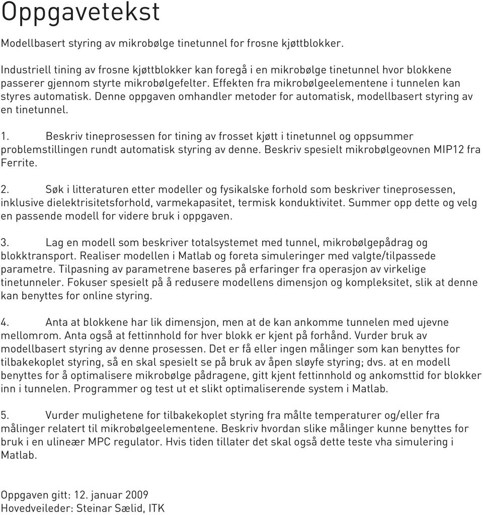 Effekten fra mikrobølgeelementene i tunnelen kan styres automatisk. Denne oppgaven omhandler metoder for automatisk, modellbasert styring av en tinetunnel. 1.