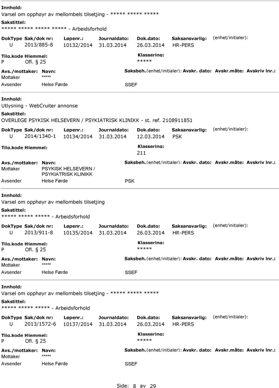 måte: Avskriv lnr.: Mottaker SYKSK HELSEVERN / SYKATRSK KLNKK SK Varsel om opphøyr av mellombels tilsetjing - Arbeidsforhold 2013/911-8 10135/2014 26.03.2014 HR-ERS Avs./mottaker: Navn: Saksbeh.