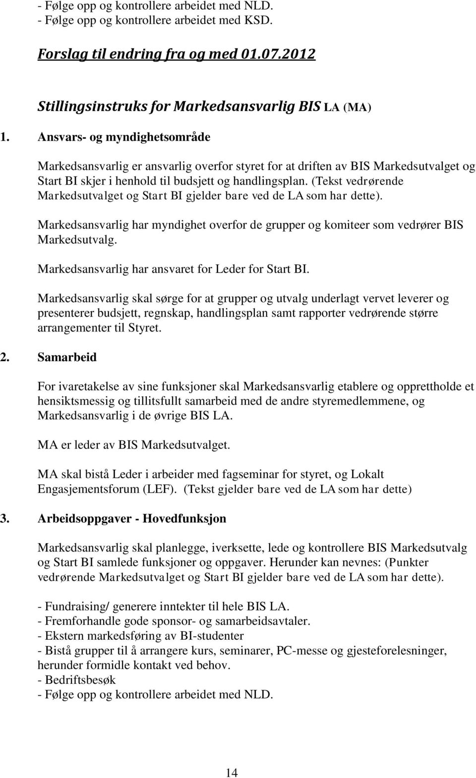 (Tekst vedrørende Markedsutvalget og Start BI gjelder bare ved de LA som har dette). Markedsansvarlig har myndighet overfor de grupper og komiteer som vedrører BIS Markedsutvalg.